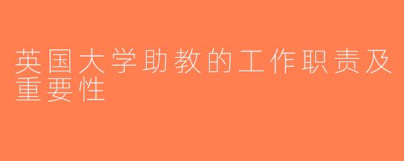 英国大学助教的工作职责及重要性