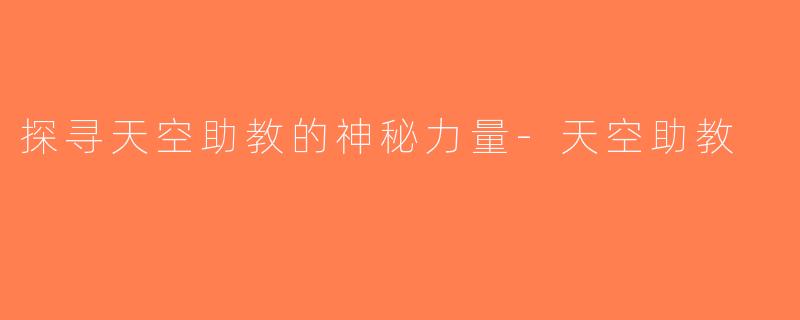 探寻天空助教的神秘力量-天空助教