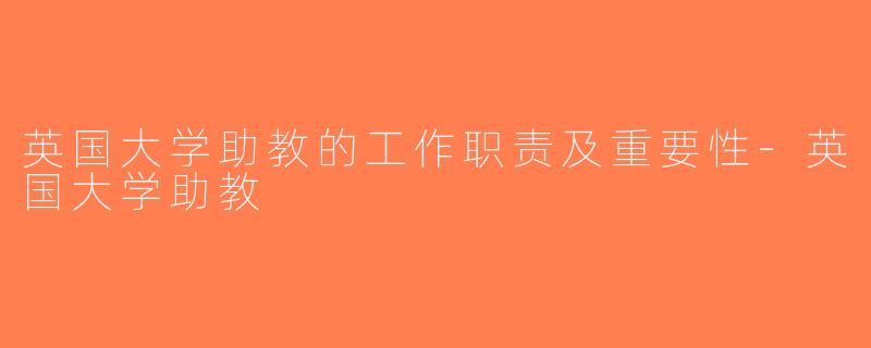 英国大学助教的工作职责及重要性-英国大学助教