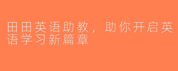 田田英语助教，助你开启英语学习新篇章