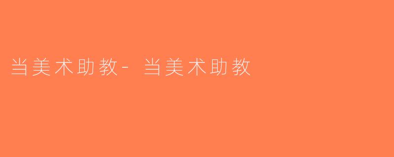 当美术助教-当美术助教