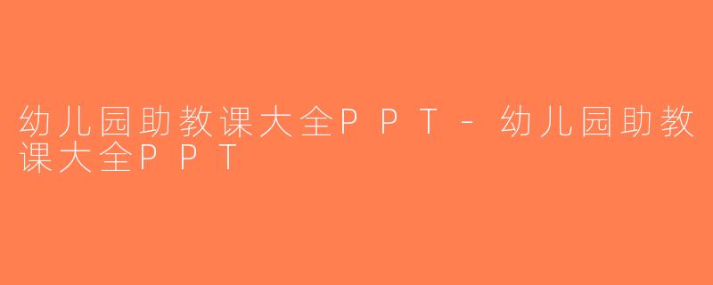 幼儿园助教课大全PPT-幼儿园助教课大全PPT