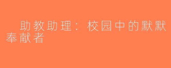  助教助理：校园中的默默奉献者