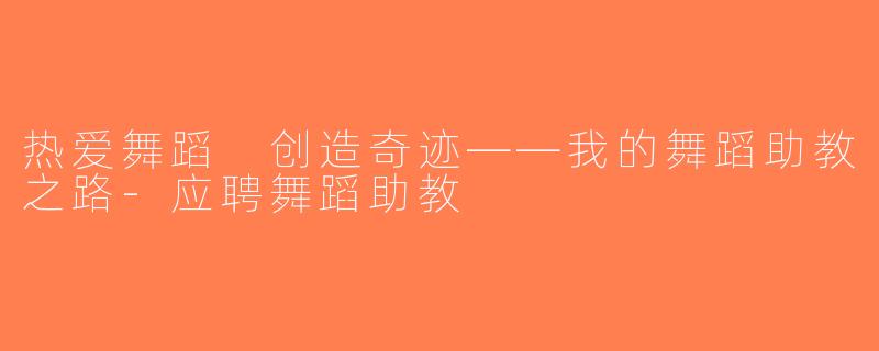 热爱舞蹈 创造奇迹——我的舞蹈助教之路-应聘舞蹈助教