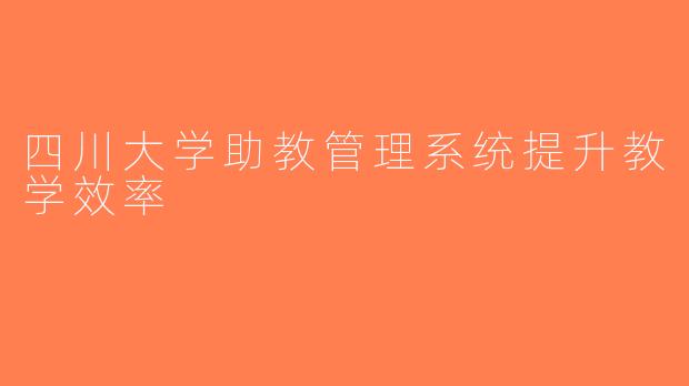 四川大学助教管理系统提升教学效率