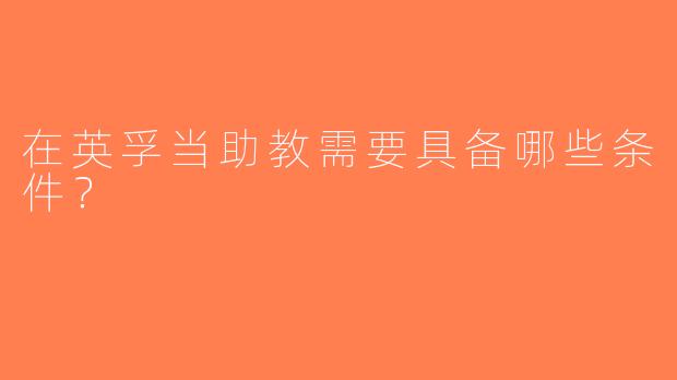 在英孚当助教需要具备哪些条件？