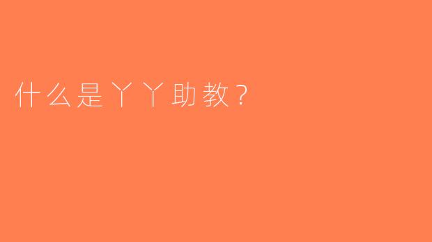 什么是丫丫助教？