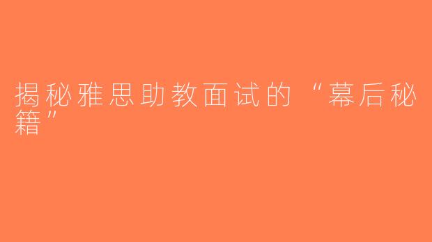 揭秘雅思助教面试的“幕后秘籍”