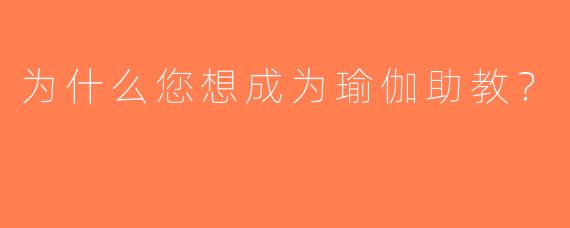 为什么您想成为瑜伽助教？
