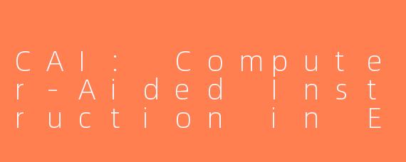 CAI: Computer-Aided Instruction in Education