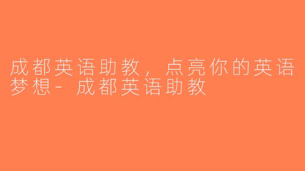成都英语助教，点亮你的英语梦想-成都英语助教