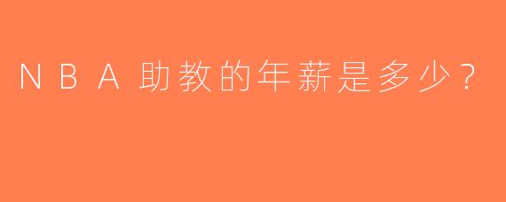 NBA助教的年薪是多少？