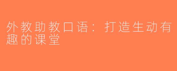 外教助教口语：打造生动有趣的课堂