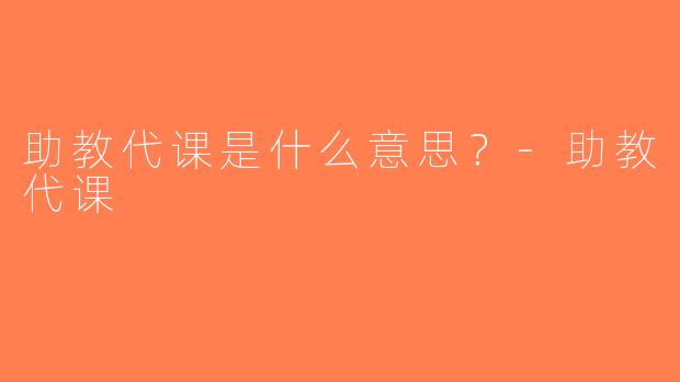 助教代课是什么意思？-助教代课