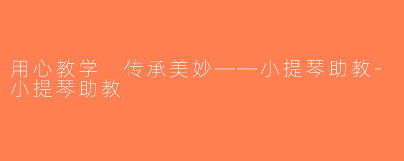 用心教学 传承美妙——小提琴助教-小提琴助教