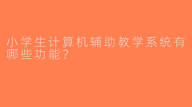 小学生计算机辅助教学系统有哪些功能？