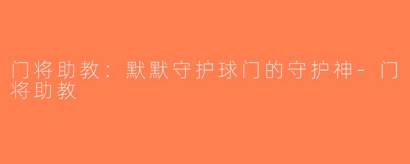门将助教：默默守护球门的守护神-门将助教