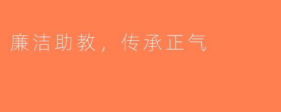 廉洁助教，传承正气