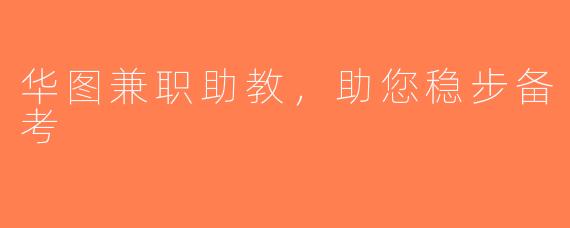 华图兼职助教，助您稳步备考