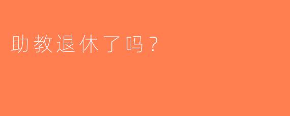 助教退休了吗？