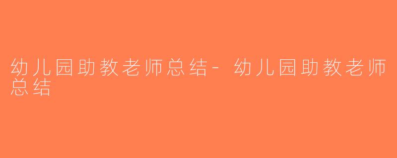 幼儿园助教老师总结-幼儿园助教老师总结
