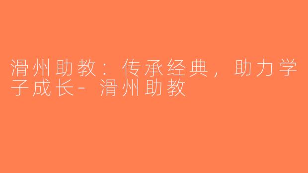 滑州助教：传承经典，助力学子成长-滑州助教