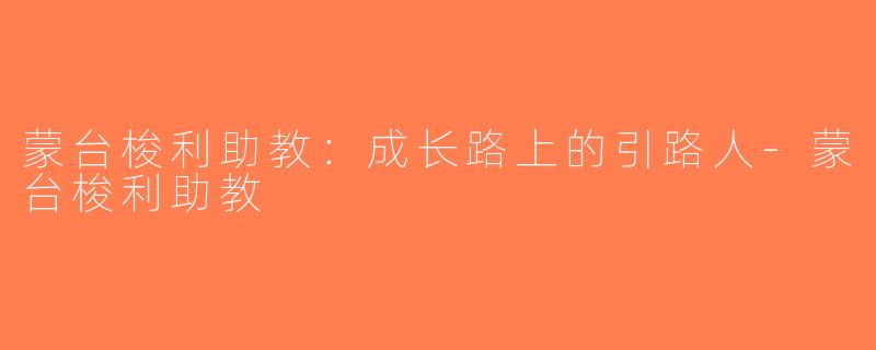 蒙台梭利助教：成长路上的引路人-蒙台梭利助教