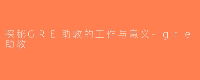探秘GRE助教的工作与意义-gre助教