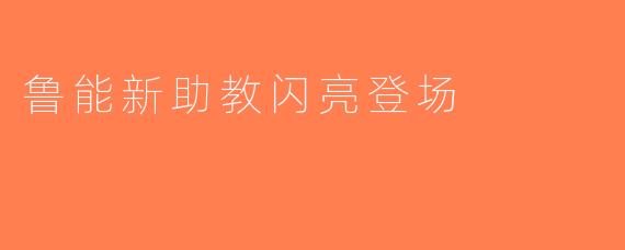 鲁能新助教闪亮登场