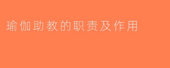瑜伽助教的职责及作用