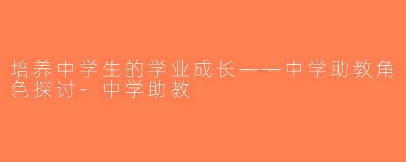 培养中学生的学业成长——中学助教角色探讨-中学助教