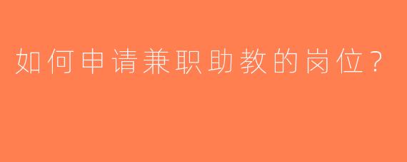 如何申请兼职助教的岗位？