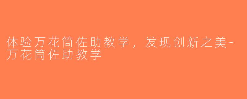 体验万花筒佐助教学，发现创新之美-万花筒佐助教学