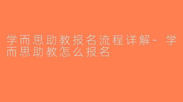 学而思助教报名流程详解-学而思助教怎么报名