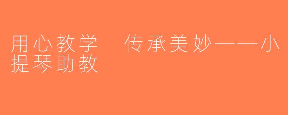用心教学 传承美妙——小提琴助教