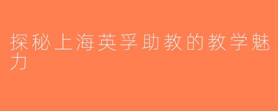 探秘上海英孚助教的教学魅力