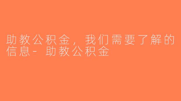 助教公积金，我们需要了解的信息-助教公积金