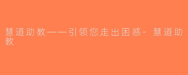 慧道助教——引领您走出困惑-慧道助教