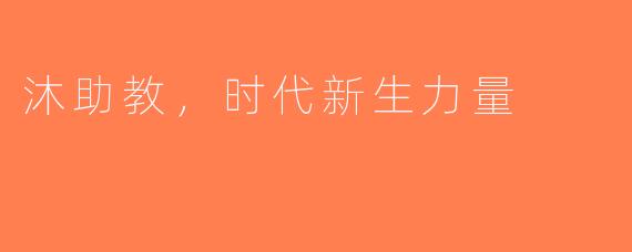 沐助教，时代新生力量