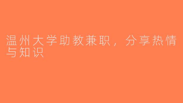 温州大学助教兼职，分享热情与知识
