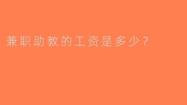 兼职助教的工资是多少？  