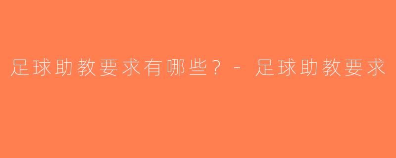 足球助教要求有哪些？-足球助教要求