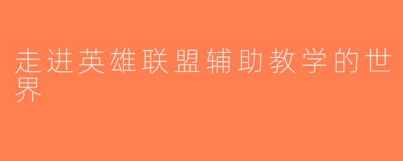 走进英雄联盟辅助教学的世界