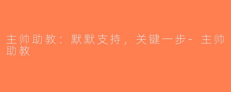 主帅助教：默默支持，关键一步-主帅助教