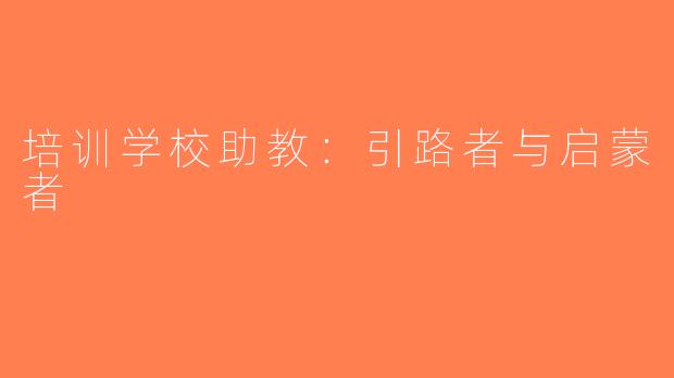培训学校助教：引路者与启蒙者