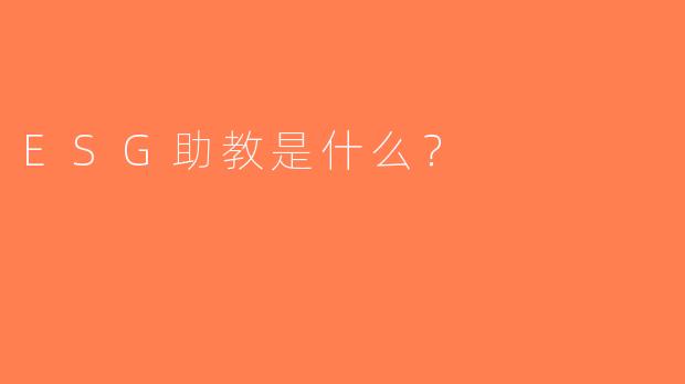 ESG助教是什么？