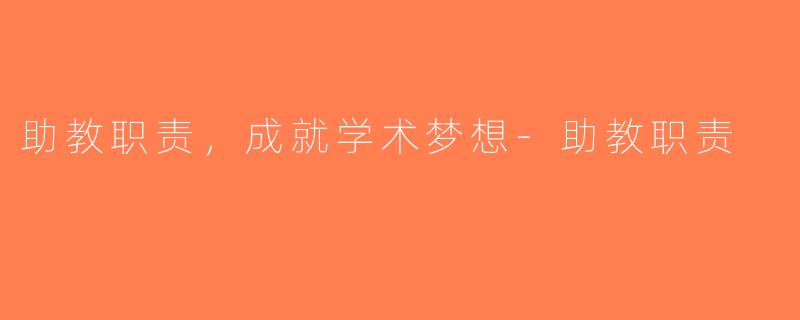 助教职责，成就学术梦想-助教职责
