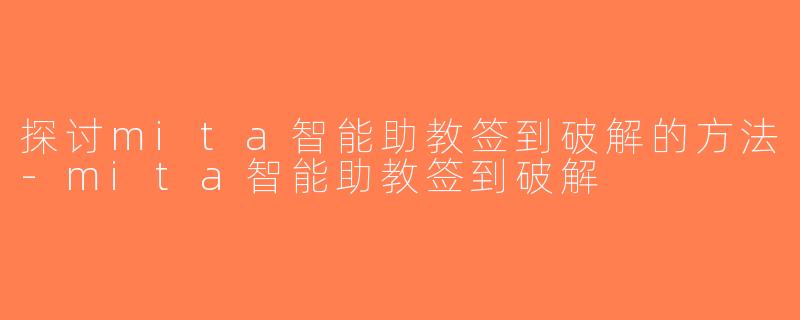探讨mita智能助教签到破解的方法-mita智能助教签到破解