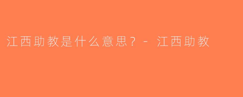 江西助教是什么意思？-江西助教