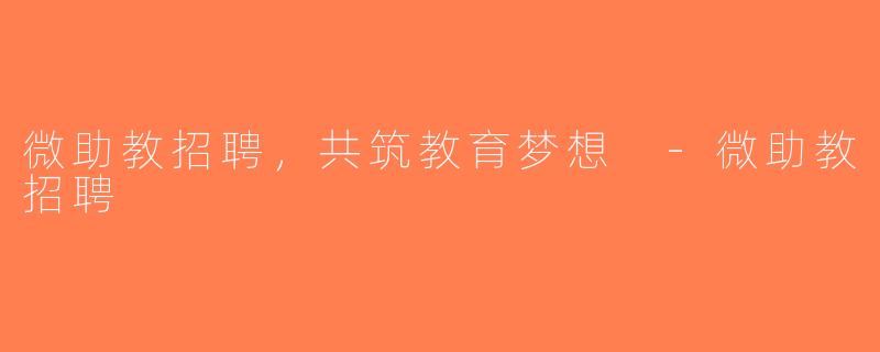 微助教招聘，共筑教育梦想 -微助教招聘